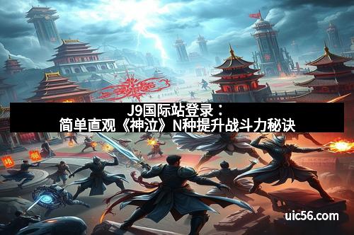 J9国际站登录：简单直观《神泣》N种提升战斗力秘诀